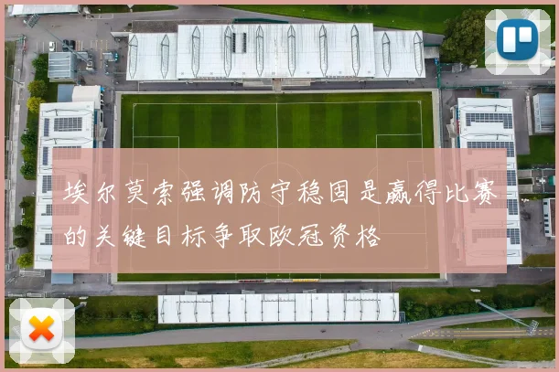 埃尔莫索强调防守稳固是赢得比赛的关键目标争取欧冠资格